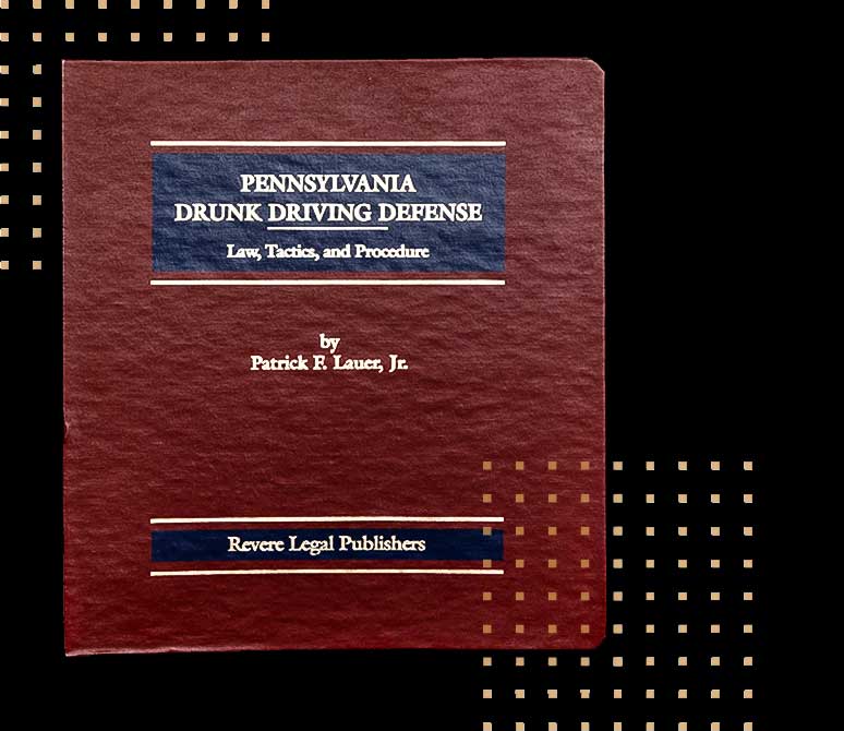 Pennsylvania Drunk Driving Defense: Law, Tactics, and Procedure | by Patrick F. Lauer, Jr. | Revere Legal Publishers